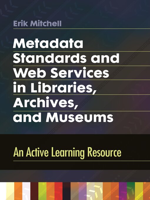 Title details for Metadata Standards and Web Services in Libraries, Archives, and Museums by Erik Mitchell - Available